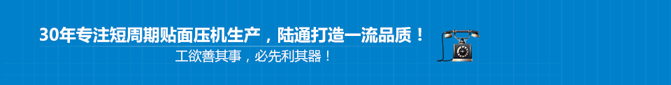 30年專(zhuān)注短周期貼面壓機(jī)生產(chǎn)，陸通打造一流品質(zhì)